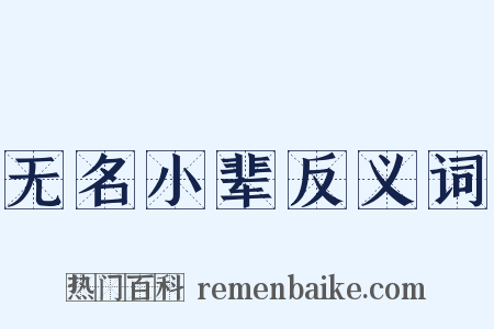 无名小辈反义词是什么意思的图片